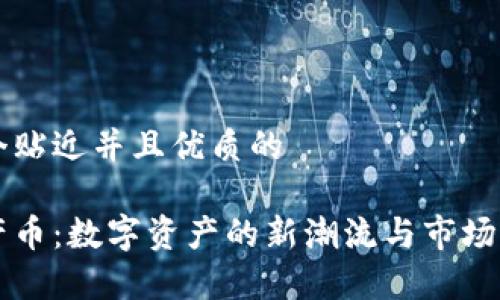 思考一个贴近并且优质的
虚拟直产币:数字资产的新潮流与市场潜力解析