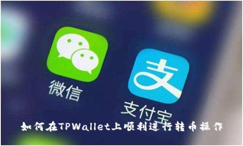如何在TPWallet上顺利进行转币操作