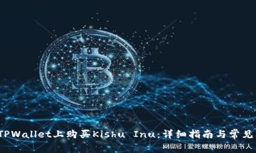 如何在TPWallet上购买Kishu Inu:详细指南与常见问题解答