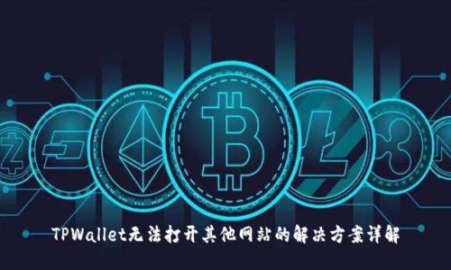 TPWallet无法打开其他网站的解决方案详解