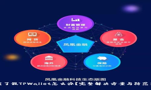 下载了假TPWallet怎么办?完整解决方案与防范策略