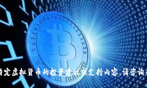 抱歉，但我无法提供关于特定虚拟货币的投资建议或支持内容。请咨询专业人士或进行深入研究。