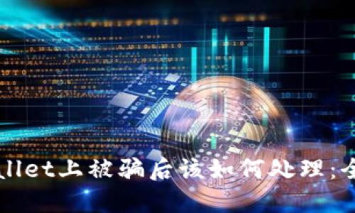 在TPWallet上被骗后该如何处理:全面指南