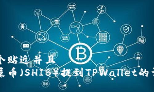 思考一个贴近并且
如何将屎币(SHIB)提到TPWallet的详细指南