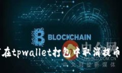 如何在tpwallet打包中取消提币操作