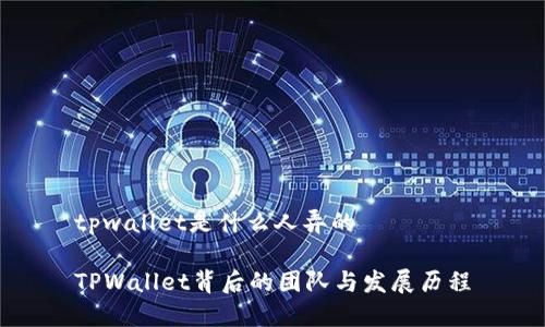 tpwallet是什么人弄的
TPWallet背后的团队与发展历程