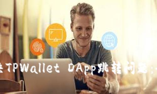 如何解决TPWallet DApp跳转问题:全面指南