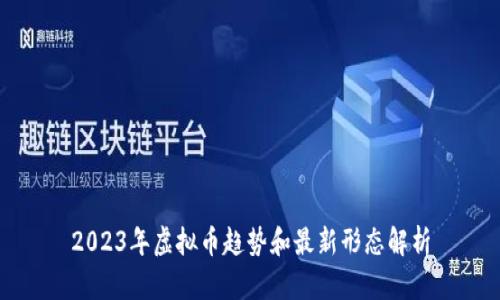 2023年虚拟币趋势和最新形态解析