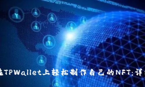 如何在TPWallet上轻松制作自己的NFT:详细指南