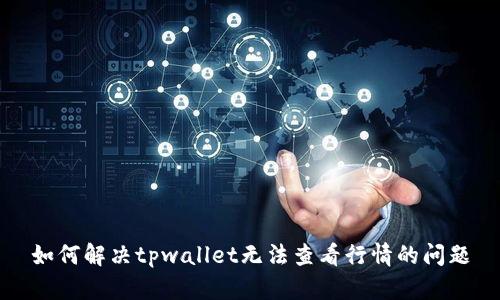 如何解决tpwallet无法查看行情的问题