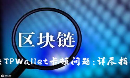 如何解决TPWallet卡顿问题:详尽指南与技巧