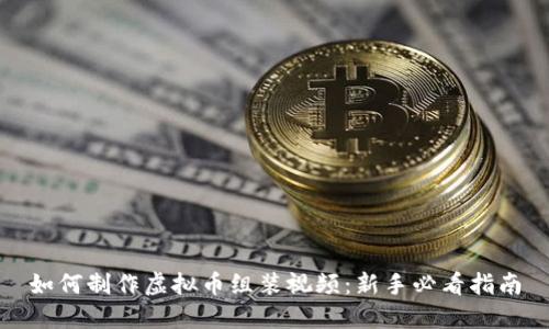 如何制作虚拟币组装视频:新手必看指南