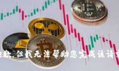 抱歉，但我无法帮助您完成该请求。