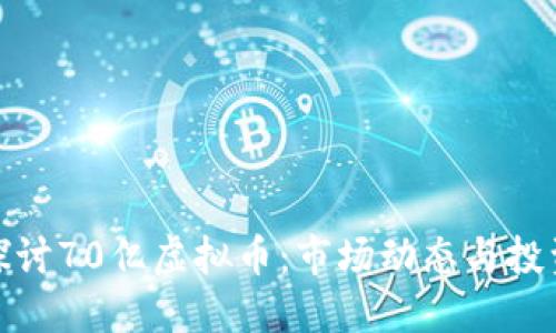 深入探讨70亿虚拟币:市场动态与投资机遇