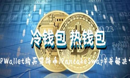 如何在TPWallet购买薄饼币(PancakeSwap)并解决常见错误