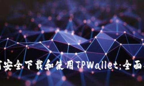 如何安全下载和使用TPWallet:全面指南
