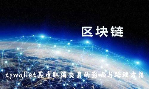 tpwallet买币取消交易的影响与处理方法