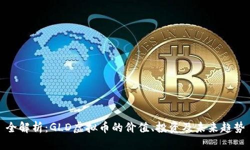 全解析:GLD虚拟币的价值、投资及未来趋势