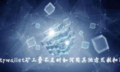 tpwallet矿工费不足时如何用其他方式抵