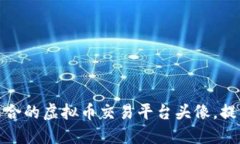 如何选择适合的虚拟币交易平台头像，