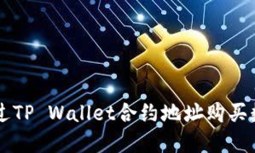 如何通过TP Wallet合约地址购买数字货币
