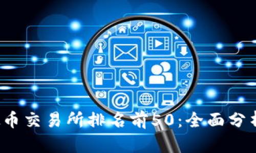 2023年虚拟币交易所排名前50:全面分析与投资指南