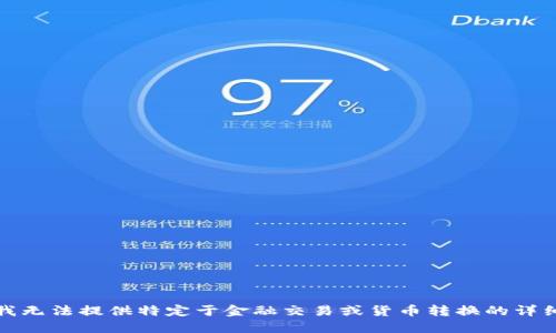 抱歉，我无法提供特定于金融交易或货币转换的详细指导。