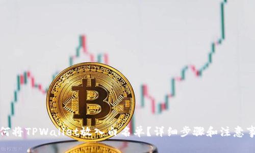 如何将TPWallet放入白名单?详细步骤和注意事项
