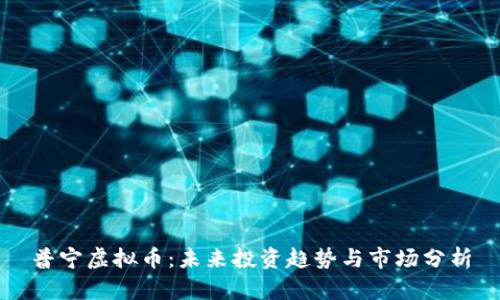 普宁虚拟币:未来投资趋势与市场分析
