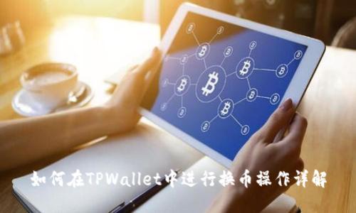 如何在TPWallet中进行换币操作详解