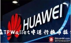 如何在TPWallet中进行换币操作详解