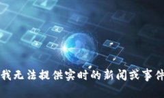 抱歉，我无法提供实时的新闻或事件更