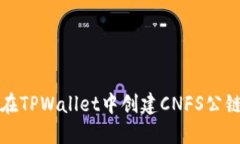 如何在TPWallet中创建CNFS公链钱包