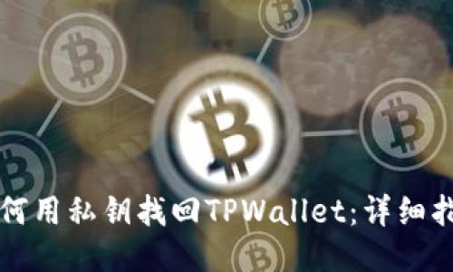 如何用私钥找回TPWallet:详细指南