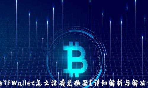 我的TPWallet怎么没有兑换器?详细解析与解决方案