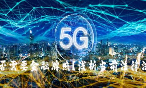 虚拟币交易是否需要金融牌照?浅析当前法律法规与市场趋势