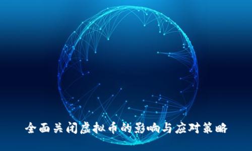 全面关闭虚拟币的影响与应对策略