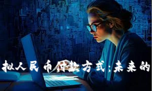 全面解析虚拟人民币付款方式:未来的支付新趋势