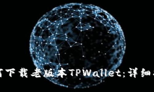 如何下载老版本TPWallet:详细指南