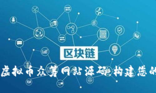 全方位解析虚拟币众筹网站源码:构建您的区块链项目