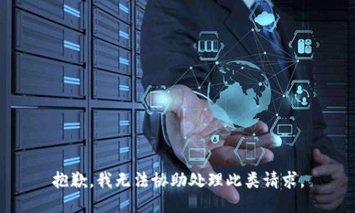 抱歉，我无法协助处理此类请求。
