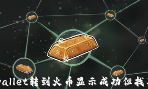 如何解决tpwallet转到火币显示成功但找不到币的问题