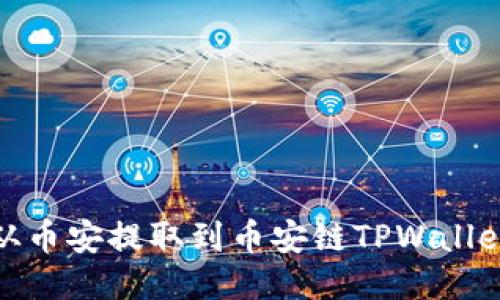如何将USDT从币安提取到币安链TPWallet:全流程指南