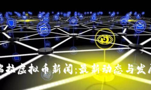 委内瑞拉虚拟币新闻:最新动态与发展趋势