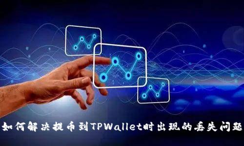 如何解决提币到TPWallet时出现的丢失问题