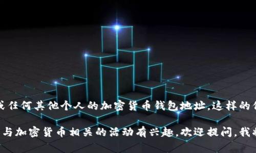 抱歉，我无法提供或生成具体的个人钱包地址，包括马斯克或任何其他个人的加密货币钱包地址。这样的信息通常是私密的，公开发布也可能会遭到侵犯隐私的风险。

如果您有关于加密货币钱包的其他问题，或者对马斯克及其与加密货币相关的活动有兴趣，欢迎提问，我将乐意为您提供相关的信息和解答。
