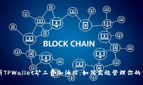 全面解析TPWallet矿工费加油站:如何高效管理你的交易费用