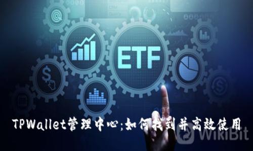 TPWallet管理中心:如何找到并高效使用