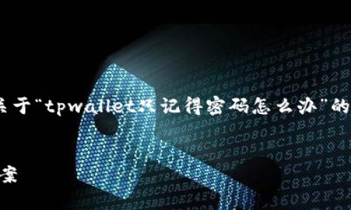 在这里,我将为您提供一个的、相关关键词,以及关于“tpwallet只记得密码怎么办”的详细内容介绍,包括五个相关问题和详尽的解答。
tpwallet只记得密码怎么办?完整指南与解决方案