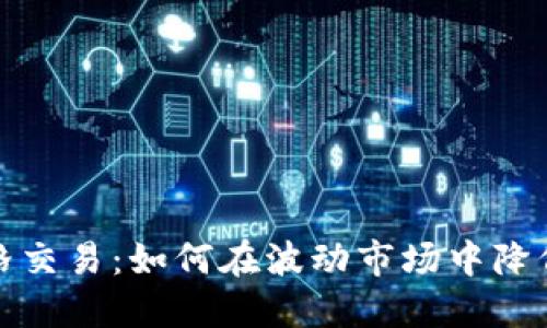 虚拟币网格交易:如何在波动市场中降低投资风险